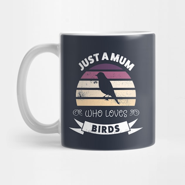 Just a Mum who loves Birds - Birdwatching Gift for Women by qwertydesigns